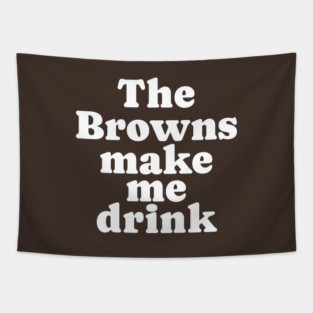 The Browns make me drink Tapestry