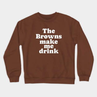 The Browns make me drink Crewneck Sweatshirt