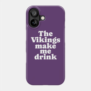 The Vikings make me drink Phone Case