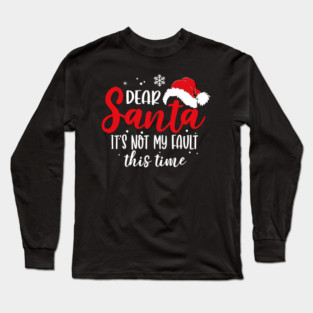 Dear Santa It's Not My Fault This Time Long Sleeve T-Shirt