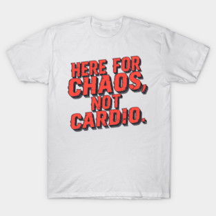 Here For Chaos Not Cardio Dark Humor Adventure T-Shirt