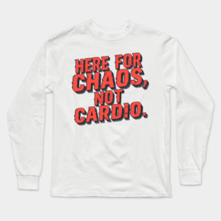 Here For Chaos Not Cardio Dark Humor Adventure Long Sleeve T-Shirt