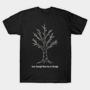 Grow Through What You Go Through T-Shirt