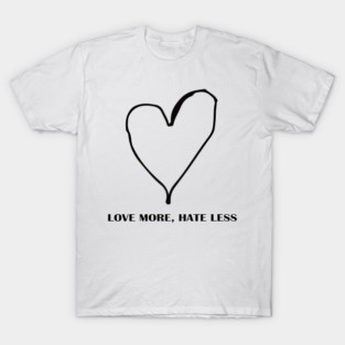 LOVE MORE, HATE LESS T-Shirt