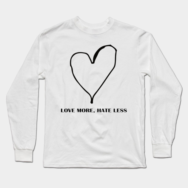 LOVE MORE, HATE LESS Long Sleeve T-Shirt by Urbanprint
