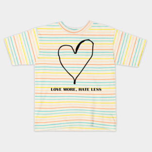LOVE MORE, HATE LESS Kids T-Shirt