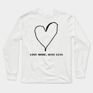 LOVE MORE, HATE LESS Long Sleeve T-Shirt
