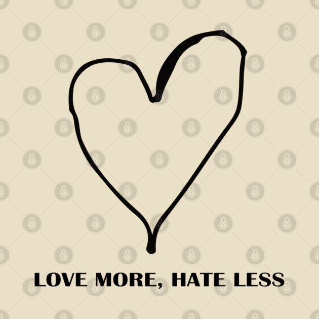 LOVE MORE, HATE LESS by Urbanprint