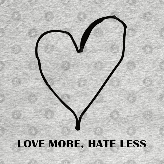 LOVE MORE, HATE LESS by Urbanprint