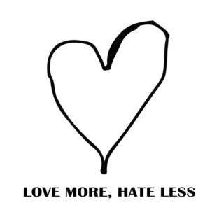 LOVE MORE, HATE LESS T-Shirt