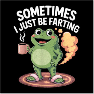 Sometimes-I-Just-Be-Fartin Posters and Art