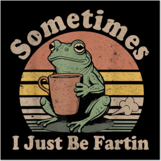 Sometimes-I-Just-Be-Fartin Posters and Art