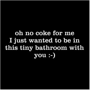 No coke for me I just wanted to be in this tiny bathroom with you Posters and Art