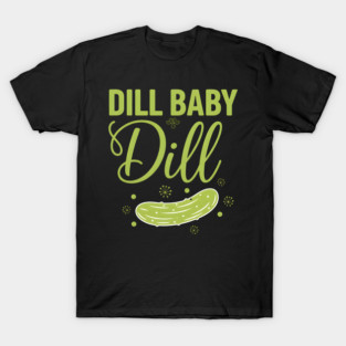 Dill Baby Dill T-Shirt