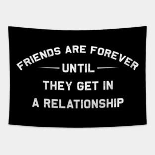 Friends Are Forever Until They Get In A Relationship Funny Breakup Quote Tapestry