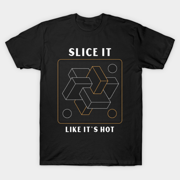 Slice It Like It’s Hot 3D Printing For Beginners T-Shirt by Lamount Tees