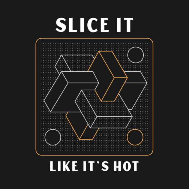 Slice It Like It’s Hot 3D Printing For Beginners by Lamount Tees