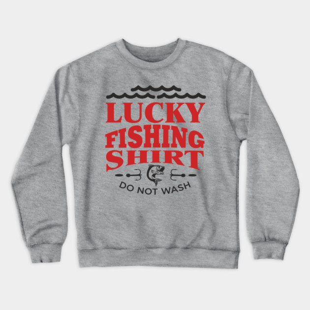 Lucky Fishing Shirt Do Not Wash Outdoorsy Dad Humor Crewneck Sweatshirt by Anticorporati