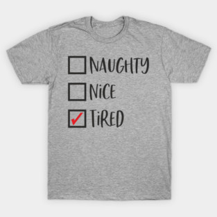 Naughty? Nice? Nah, Just Tired Christmas Sarcasm T-Shirt