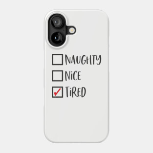 Naughty? Nice? Nah, Just Tired Christmas Sarcasm Phone Case
