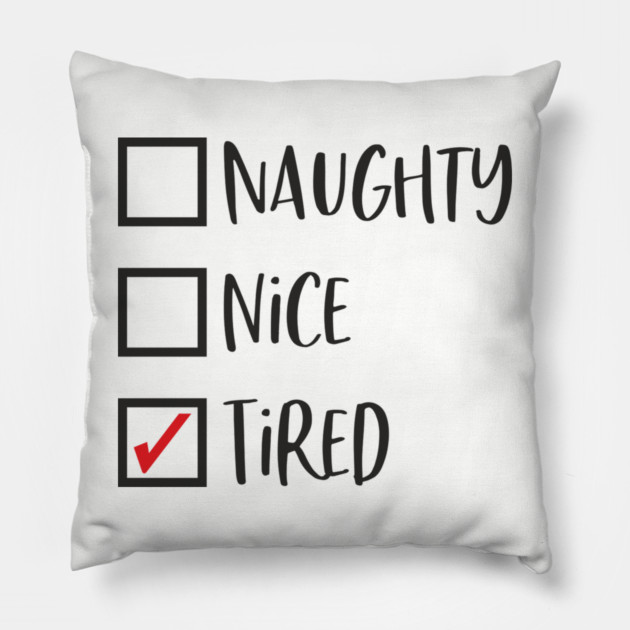 Naughty? Nice? Nah, Just Tired Christmas Sarcasm Pillow by Anticorporati