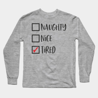 Naughty? Nice? Nah, Just Tired Christmas Sarcasm Long Sleeve T-Shirt