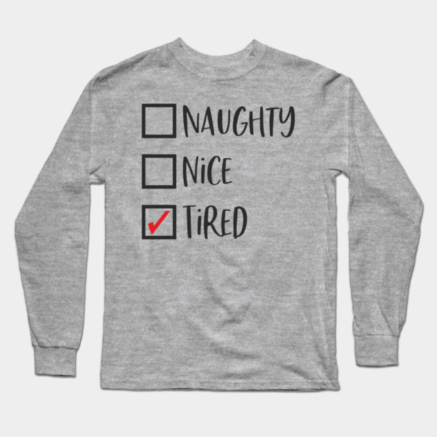 Naughty? Nice? Nah, Just Tired Christmas Sarcasm Long Sleeve T-Shirt by Anticorporati