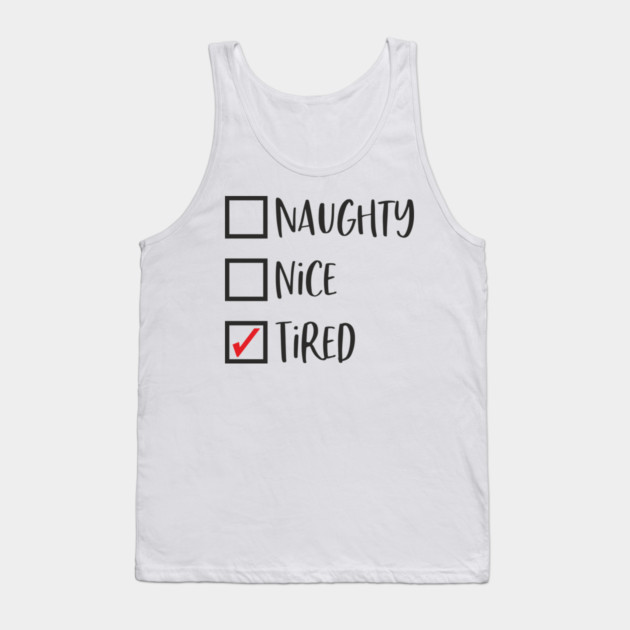 Naughty? Nice? Nah, Just Tired Christmas Sarcasm Tank Top by Anticorporati