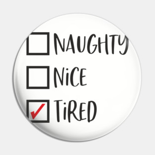 Naughty? Nice? Nah, Just Tired Christmas Sarcasm Pin