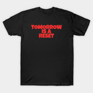 tomorrow is a reset 2 T-Shirt