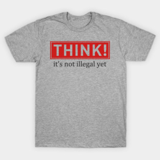 Think It's Not Illegal Yet Anti Establishment Protest T-Shirt