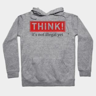 Think It's Not Illegal Yet Anti Establishment Protest Hoodie