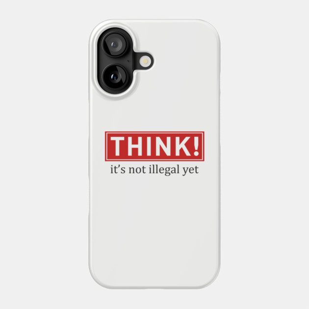 Think It's Not Illegal Yet Anti Establishment Protest Phone Case by Anticorporati