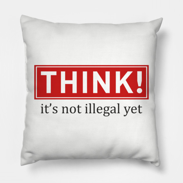 Think It's Not Illegal Yet Anti Establishment Protest Pillow by Anticorporati