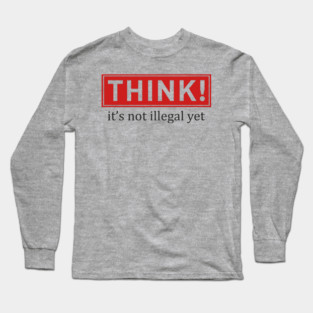 Think It's Not Illegal Yet Anti Establishment Protest Long Sleeve T-Shirt