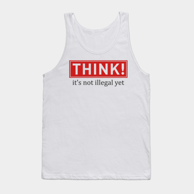 Think It's Not Illegal Yet Anti Establishment Protest Tank Top by Anticorporati