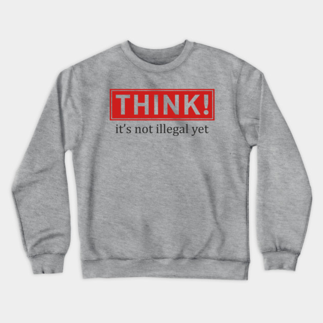 Think It's Not Illegal Yet Anti Establishment Protest Crewneck Sweatshirt by Anticorporati