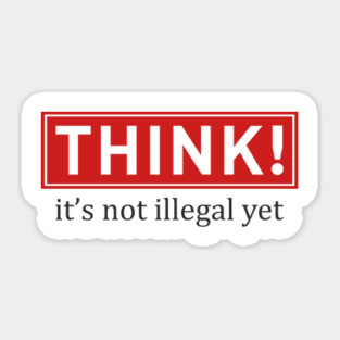 Think It's Not Illegal Yet Anti Establishment Protest Sticker
