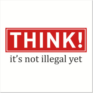 Think It's Not Illegal Yet Anti Establishment Protest Posters and Art