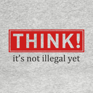 Think It's Not Illegal Yet Anti Establishment Protest T-Shirt