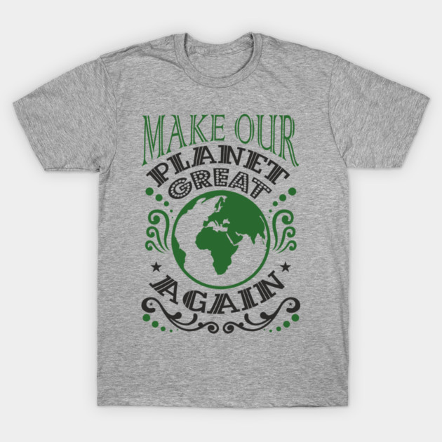 Make Our Planet Great Again Eco-Friendly Satire T-Shirt by Anticorporati