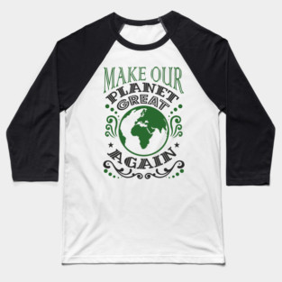 Make Our Planet Great Again Eco-Friendly Satire Baseball T-Shirt