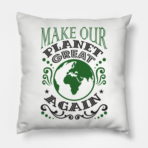 Make Our Planet Great Again Eco-Friendly Satire Pillow by Anticorporati
