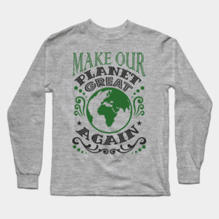 Make Our Planet Great Again Eco-Friendly Satire Long Sleeve T-Shirt
