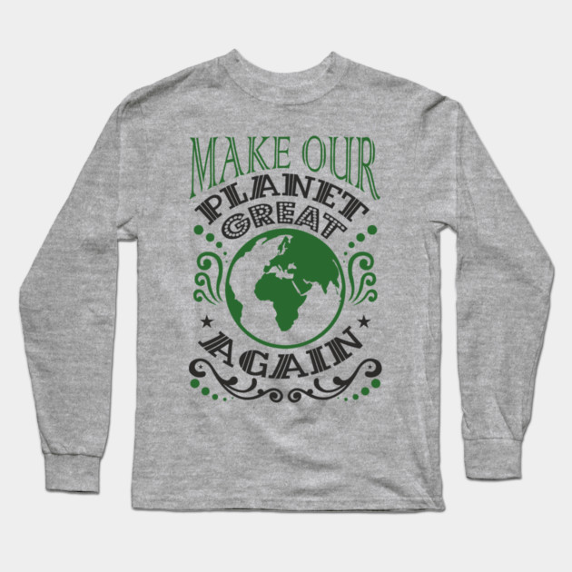 Make Our Planet Great Again Eco-Friendly Satire Long Sleeve T-Shirt by Anticorporati