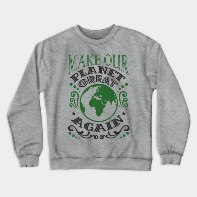 Make Our Planet Great Again Eco-Friendly Satire Crewneck Sweatshirt by Anticorporati