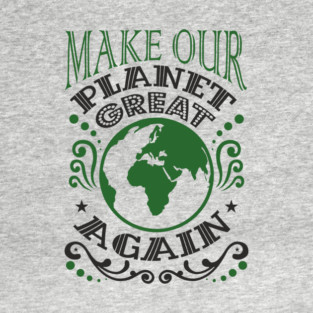 Make Our Planet Great Again Eco-Friendly Satire T-Shirt