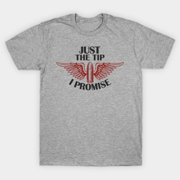 Just the Tip I Promise Bullet Joke Gun Culture T-Shirt by Anticorporati