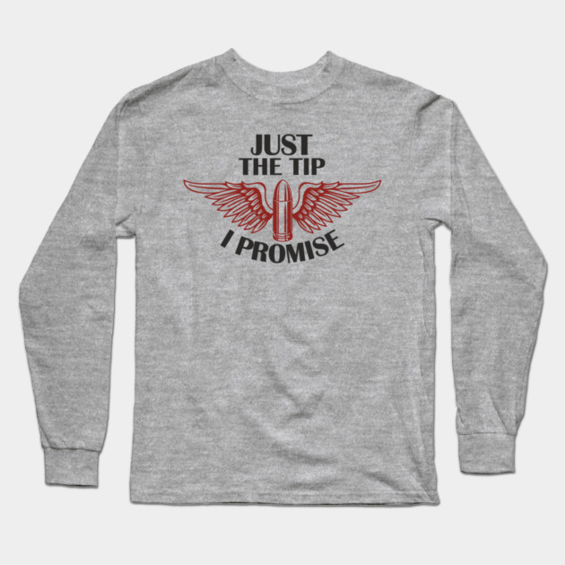 Just the Tip I Promise Bullet Joke Gun Culture Long Sleeve T-Shirt by Anticorporati