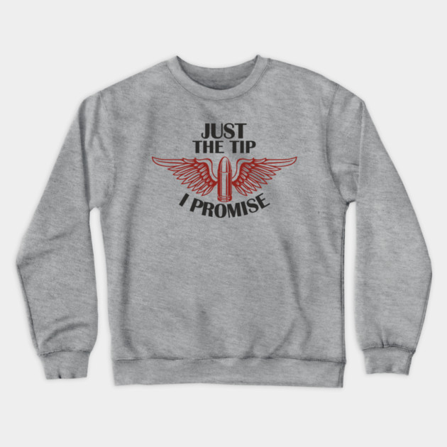 Just the Tip I Promise Bullet Joke Gun Culture Crewneck Sweatshirt by Anticorporati